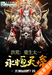 洪荒：重生太一，永恒天帝⊙完本作者：无限咸鱼